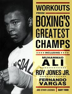 Workouts from Boxing's Greatest Champs: Incluing Muhammad Ali, Roy Jones Jr., Fernando Vargas, and Other Legends di Gary Todd edito da ULYSSES PR