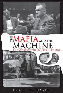 The Mafia and the Machine: The Story of the Kansas City Mob di Frank Hayde edito da BARRICADE BOOKS INC