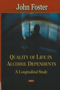 Quality of Life in Alcohol Dependents di John Foster edito da Nova Science Publishers Inc