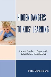 Hidden Dangers To Kids' Learning di Betsy Gunzelmann edito da Rowman & Littlefield