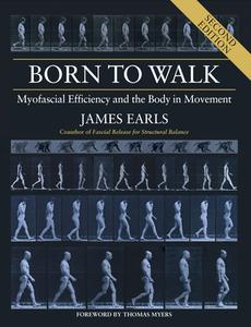 Born to Walk, Second Edition: Myofascial Efficiency and the Body in Movement di James Earls edito da NORTH ATLANTIC BOOKS