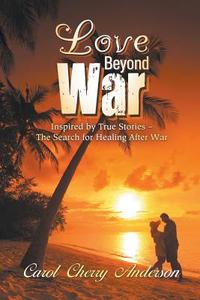 Love Beyond War di Carol Cherry Anderson edito da Strategic Book Publishing