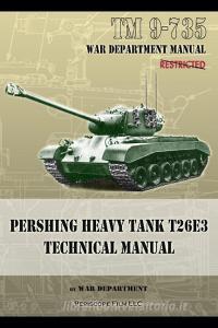 TM 9-735 Pershing Heavy Tank T26E3 Technical Manual di War Department edito da Periscope Film LLC