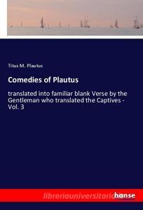 Comedies of Plautus di Titus M. Plautus edito da hansebooks