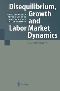Disequilibrium, Growth and Labor Market Dynamics di Carl Chiarella, Peter Flaschel, Gangolf Groh, Willi Semmler edito da Springer Berlin Heidelberg