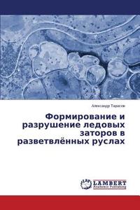 Formirovanie i razrushenie ledovyh zatorov v razvetvljonnyh ruslah di Alexandr Tarasov edito da LAP Lambert Academic Publishing
