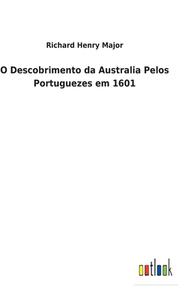 O Descobrimento da Australia Pelos Portuguezes em 1601 di Richard Henry Major edito da Outlook Verlag