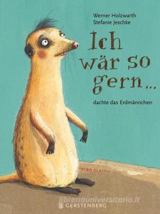 Ich wär so gern...dachte das Erdmännchen di Werner Holzwarth edito da Gerstenberg Verlag