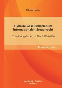 Hybride Gesellschaften im internationalen Steuerrecht: Einordnung des Art. 1 Abs. 7 DBA-USA di Nikolay Herber edito da Bachelor + Master Publishing