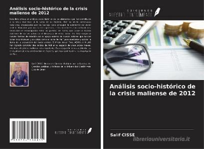 Análisis socio-histórico de la crisis maliense de 2012 di Salif Cisse edito da Ediciones Nuestro Conocimiento