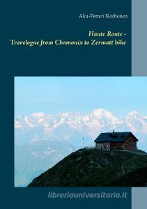 Haute Route - Travelogue from Chamonix to Zermatt hike di Aku-Petteri Korhonen edito da Books on Demand