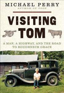 Visiting Tom: A Man, a Highway, and the Road to Roughneck Grace di Michael Perry edito da Harper