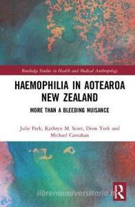 Haemophilia in Aotearoa New Zealand di Julie Park, Kathryn Scott, Deon York, Michael Carnahan edito da Taylor & Francis Ltd