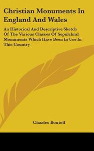 Christian Monuments In England And Wales di Charles Boutell edito da Kessinger Publishing Co