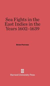 Sea Fights in the East Indies in the Years 1602-1639 di Boies Penrose edito da Harvard University Press