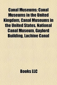 Canal Museums: Canal Museums In The Unit di Books Llc edito da Books LLC, Wiki Series