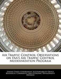 Air Traffic Control: Observations On Faa\'s Air Traffic Control Modernization Program edito da Bibliogov