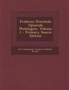 Friderici Ritschelii Opuscula Philologica, Volume 1 di Curt Wachsmuth, Friedrich Wilhelm Ritschl edito da Nabu Press