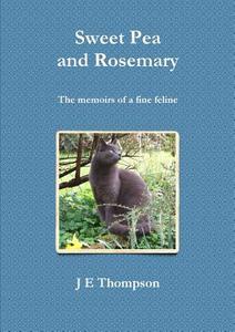 Sweet Pea and Rosemary - The memoirs of a fine feline di J E Thompson edito da Lulu.com