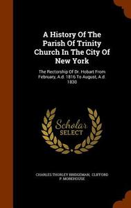 A History Of The Parish Of Trinity Church In The City Of New York di Charles Thorley Bridgeman edito da Arkose Press