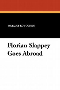 Florian Slappey Goes Abroad di Octavus Roy Cohen edito da Wildside Press
