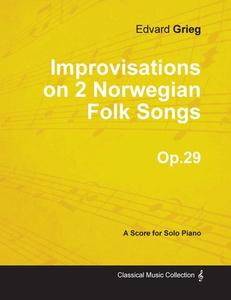 Improvisations on 2 Norwegian Folk Songs Op.29 - For Solo Piano di Edvard Grieg edito da Case Press