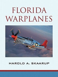 Florida Warplanes di Harold A. Skaarup edito da iUniverse