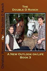 The Double D Ranch: Book 3 a New Outlook on Life di Christina Weimer edito da Createspace
