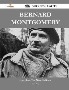 Bernard Montgomery 132 Success Facts - Everything You Need to Know about Bernard Montgomery di Chris Petty edito da Emereo Publishing