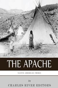 Native American Tribes: The History and Culture of the Apache di Charles River Editors edito da Createspace