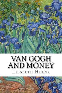 Van Gogh and Money: The Myth of the Poor Artist di Liesbeth Heenk edito da Createspace