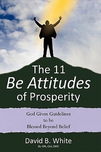 The 11 Be Attitudes of Prosperity di David B. White edito da XULON PR