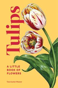 Tulips: A Little Book of Flowers di Tara Austen Weaver edito da SASQUATCH BOOKS
