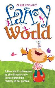 Fairy World: Follow Mimi's Adventures as She Discovers Tiny Fairies Behind the Rockery in Her Garden di Clare Roskilly edito da Memoirs Publishing