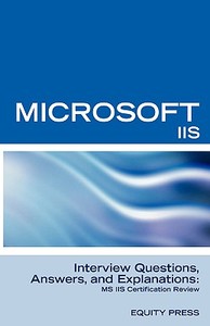 Microsoft Internet Information Server Interview Questions, Answers, And Explanations edito da Equity Press