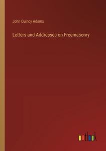Letters and Addresses on Freemasonry di John Quincy Adams edito da Outlook Verlag