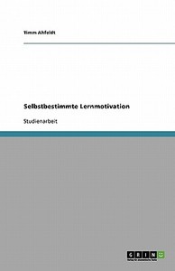 Selbstbestimmte Lernmotivation di Timm Ahfeldt edito da Grin Verlag