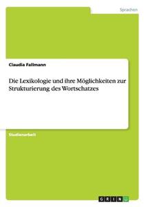 Die Lexikologie und ihre Möglichkeiten zur Strukturierung des Wortschatzes di Claudia Fallmann edito da GRIN Publishing