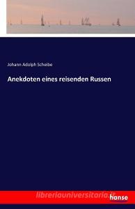 Anekdoten eines reisenden Russen di Johann Adolph Scheibe edito da hansebooks