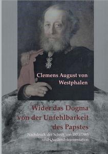 Wider das Dogma von der Unfehlbarkeit des Papstes di Clemens August von Westphalen edito da Books on Demand