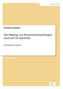 Die Bildung von Pensionsrückstellungen nach IAS 19 und HGB di Kai-Uwe Schwitte edito da Diplom.de