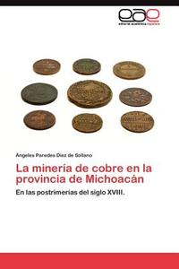La minería de cobre en la provincia de Michoacán di Ángeles Paredes Diez de Sollano edito da LAP Lambert Acad. Publ.
