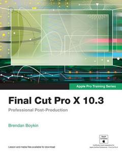 Final Cut Pro X 10.3 - Apple Pro Training Series di Brendan Boykin edito da Pearson Education (US)