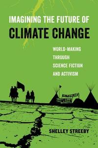 Imagining the Future of Climate Change di Shelley Streeby edito da University of California