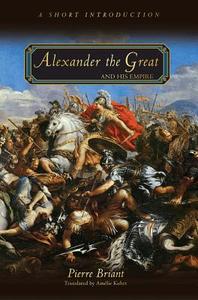 Alexander the Great and His Empire di Pierre Briant edito da Princeton University Press