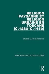 Religion Paysanne Et Religion Urbaine En Toscane (c.1280-c.1450) di Charles M.De La Ronciere edito da Taylor & Francis Ltd