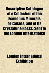 Descriptive Catalogue Of A Collection Of di London International Exhibition edito da General Books