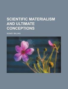 Scientific Materialism And Ultimate Conc di Sidney Billing edito da Rarebooksclub.com