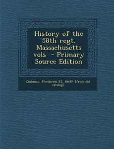 History of the 58th Regt. Massachusetts Vols - Primary Source Edition edito da Nabu Press