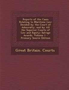 Reports of the Cases Relating to Maritime Law: Decided by the Court of Admiralty, and by All the Superior Courts of Law and Equity; Salvage Awards, Vo edito da Nabu Press
